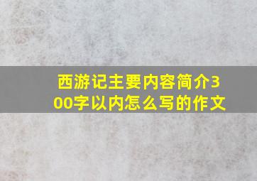 西游记主要内容简介300字以内怎么写的作文