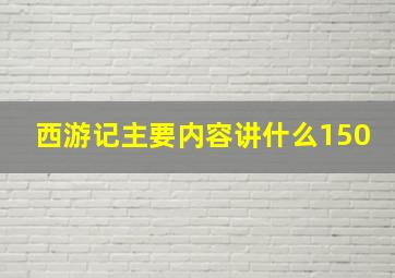 西游记主要内容讲什么150