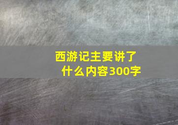 西游记主要讲了什么内容300字