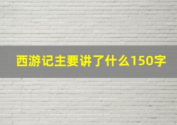 西游记主要讲了什么150字