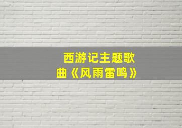 西游记主题歌曲《风雨雷鸣》