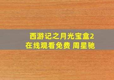 西游记之月光宝盒2在线观看免费 周星驰