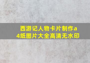 西游记人物卡片制作a4纸图片大全高清无水印