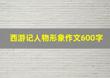 西游记人物形象作文600字