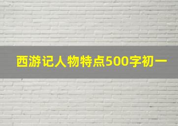 西游记人物特点500字初一