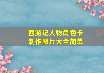 西游记人物角色卡制作图片大全简单