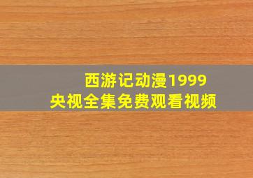 西游记动漫1999央视全集免费观看视频