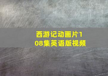 西游记动画片108集英语版视频