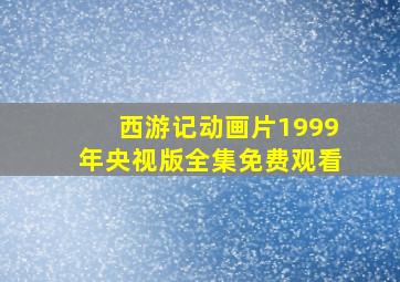 西游记动画片1999年央视版全集免费观看