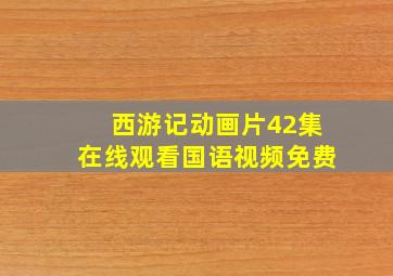 西游记动画片42集在线观看国语视频免费