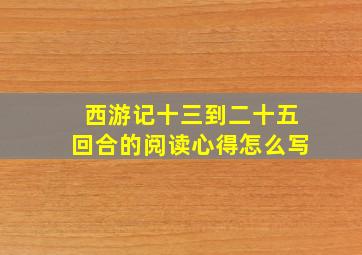 西游记十三到二十五回合的阅读心得怎么写