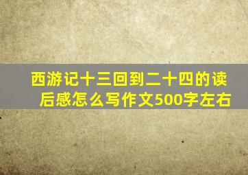 西游记十三回到二十四的读后感怎么写作文500字左右