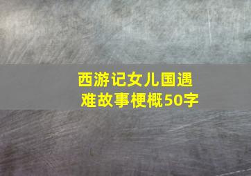 西游记女儿国遇难故事梗概50字