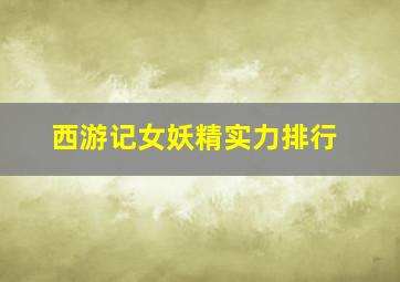 西游记女妖精实力排行