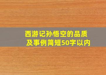 西游记孙悟空的品质及事例简短50字以内