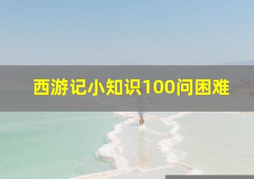 西游记小知识100问困难