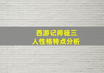 西游记师徒三人性格特点分析