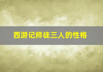 西游记师徒三人的性格