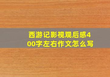 西游记影视观后感400字左右作文怎么写