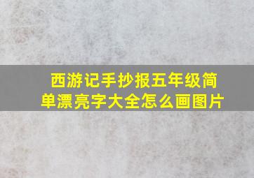 西游记手抄报五年级简单漂亮字大全怎么画图片