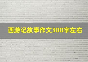 西游记故事作文300字左右