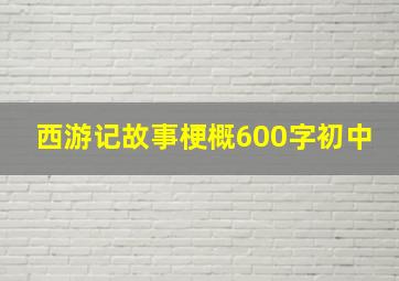 西游记故事梗概600字初中