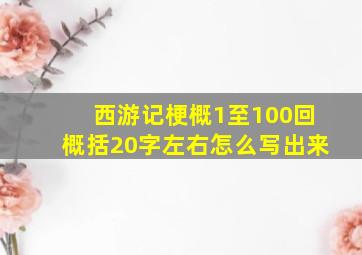 西游记梗概1至100回概括20字左右怎么写出来