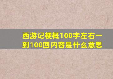 西游记梗概100字左右一到100回内容是什么意思