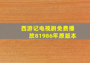 西游记电视剧免费播放81986年原版本