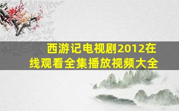 西游记电视剧2012在线观看全集播放视频大全