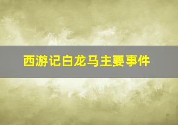 西游记白龙马主要事件