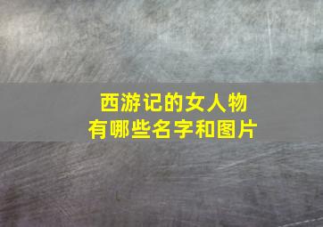 西游记的女人物有哪些名字和图片