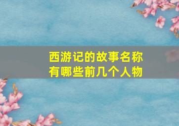 西游记的故事名称有哪些前几个人物