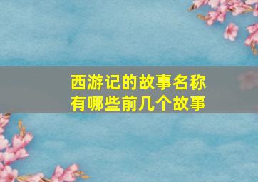 西游记的故事名称有哪些前几个故事