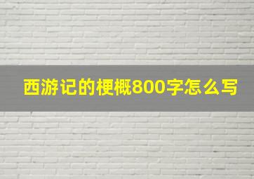 西游记的梗概800字怎么写