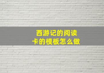 西游记的阅读卡的模板怎么做