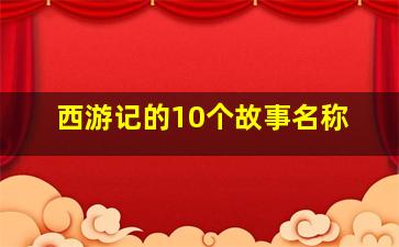 西游记的10个故事名称