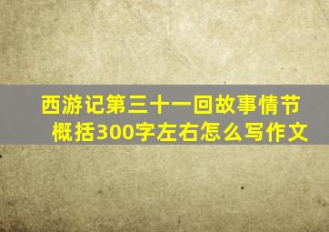 西游记第三十一回故事情节概括300字左右怎么写作文