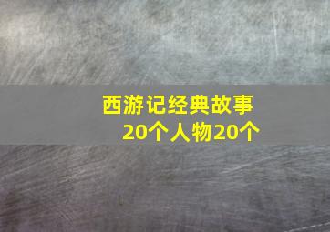 西游记经典故事20个人物20个