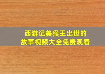 西游记美猴王出世的故事视频大全免费观看