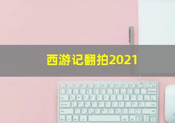 西游记翻拍2021