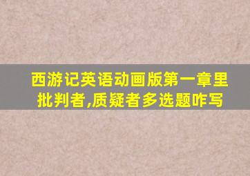 西游记英语动画版第一章里批判者,质疑者多选题咋写