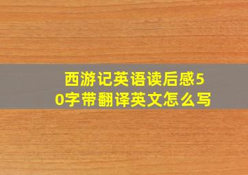 西游记英语读后感50字带翻译英文怎么写