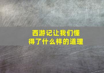 西游记让我们懂得了什么样的道理