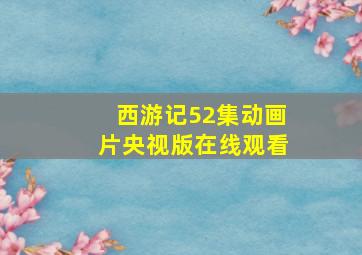 西游记52集动画片央视版在线观看