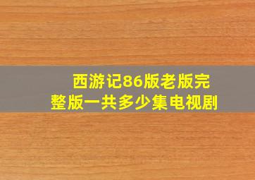 西游记86版老版完整版一共多少集电视剧