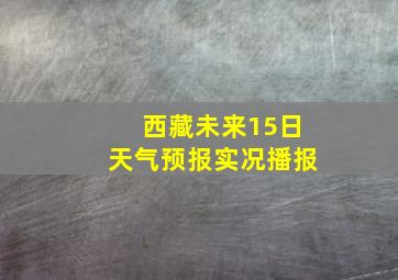 西藏未来15日天气预报实况播报