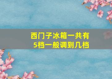 西门子冰箱一共有5档一般调到几档