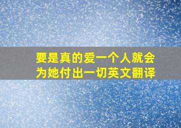 要是真的爱一个人就会为她付出一切英文翻译