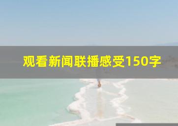 观看新闻联播感受150字